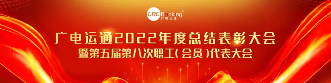 廣電運通2022年度總結表彰大會暨第五屆第八次職工（會員）代表大會順利召開